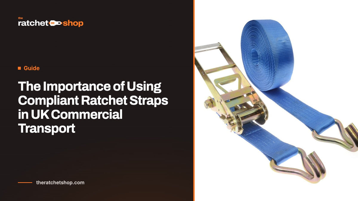The Importance of Using Compliant Ratchet Straps in UK Commercial Transport