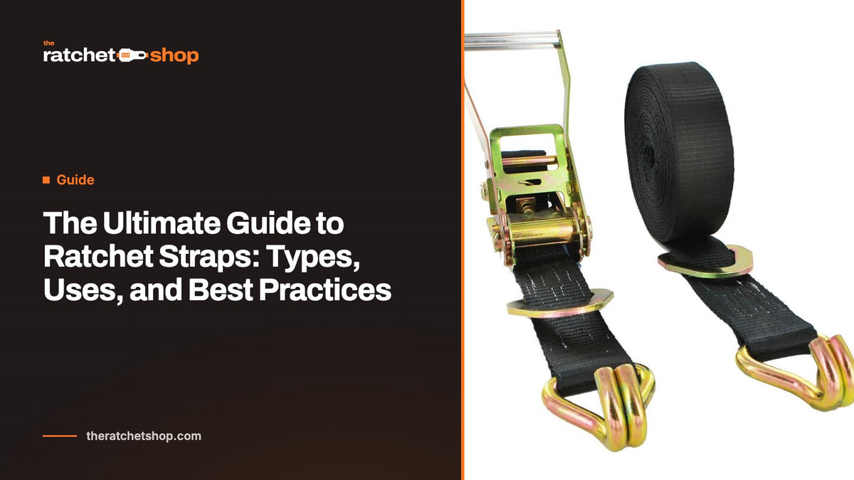 The Ultimate Guide to Ratchet Straps: Types, Uses, and Best Practices
