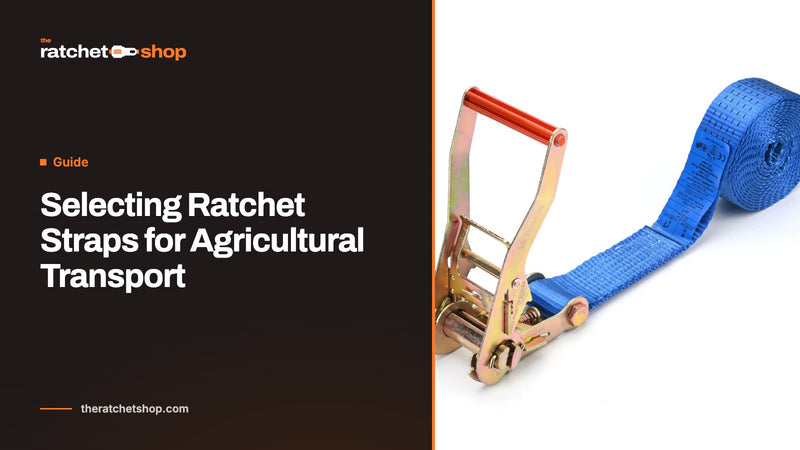 Selecting Ratchet Straps for Agricultural Transport