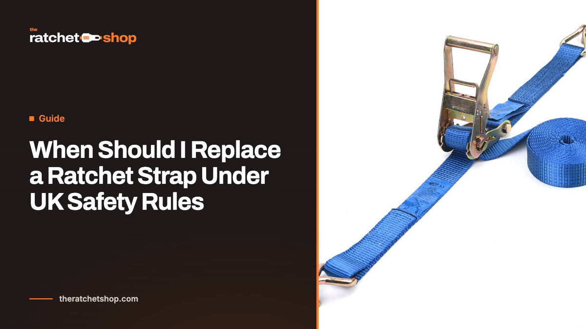 When Should I Replace a Ratchet Strap Under UK Safety Rules